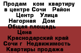 Продам 2 ком. квартиру в центре Сочи › Район ­ Центр › Улица ­ Нагорная › Дом ­ 16 › Общая площадь ­ 64 › Цена ­ 6 000 000 - Краснодарский край, Сочи г. Недвижимость » Квартиры продажа   . Краснодарский край,Сочи г.